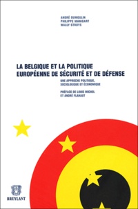 André Dumoulin et Philippe Manigart - La Belgique et la politique européenne de sécurité et de défense - Une approche politique, sociologique et économique.