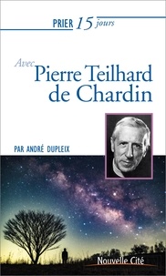André Dupleix - Prier 15 jours avec Pierre Teilhard de Chardin.