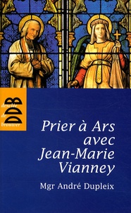 André Dupleix - Prier à Ars avec Jean-Marie Vianney.