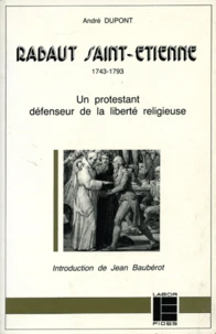 Rabaut Saint-Etienne. 1743-1793, Un Protestant Defenseur De La Liberte Religieuse, 2eme Edition