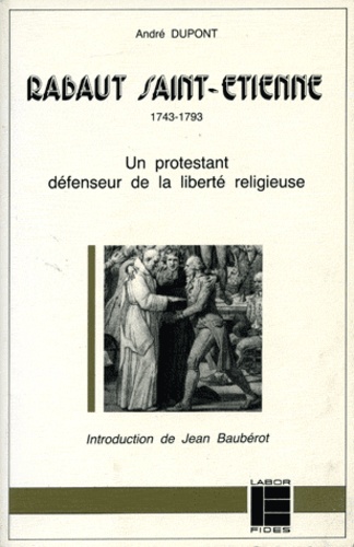 André Dupont - Rabaut Saint-Etienne. 1743-1793, Un Protestant Defenseur De La Liberte Religieuse, 2eme Edition.