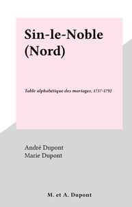 André Dupont et Marie Dupont - Sin-le-Noble (Nord) - Table alphabétique des mariages, 1737-1792.