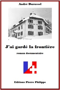 André Durussel - J'ai gardé la frontière - Roman documentaire.