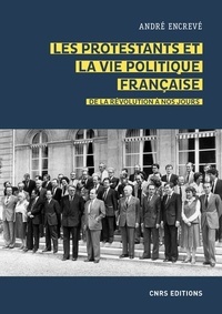 André Encrevé - Les protestants et la vie politique française - De la Révolution à nos jours.