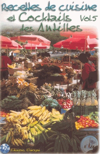 André Exbrayat - Recettes de cuisine et cocktails des Antilles - Tome 5.