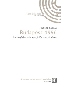 André Farkas - Budapest 1956 - La tragédie, telle que je l'ai vue et vécue.
