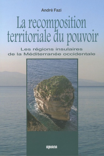 André Fazi - La recomposition territoriale du pouvoir - Les régions insulaires de la Méditerranée occidentale.