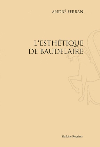 André Ferran - L'esthétique de Baudelaire - Réimpression de l'édition de Paris, 1933.