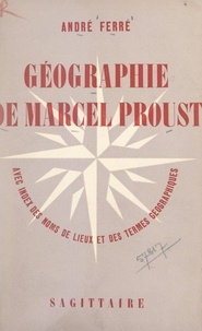 André Ferré - Géographie de Marcel Proust - Avec index des noms de lieux et des termes géographiques.
