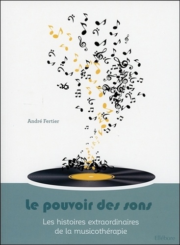 André Fertier - Le pouvoir des sons - Les histoires extraordinaires de la musicothérapie.