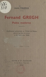 André Figueras - Fernand Gregh, poète moderne - Conférence prononcée en l'hôtel de Massa (Société des Gens de Lettres), le 16 novembre 1946.
