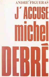 André Figueras - J'accuse Michel Debré.