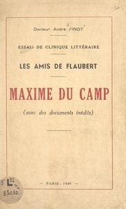 André Finot - Les amis de Flaubert. Maxime du Camp - Avec des documents inédits.