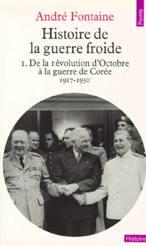 André Fontaine - Histoire De La Guerre Froide. Tome 1, De La Revolution D'Octobre A La Guerre De Coree 1917-1950.