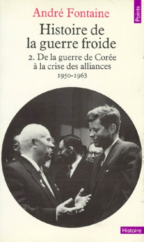 André Fontaine - Histoire De La Guerre Froide. Tome 2, De La Guerre De Coree A La Crise Des Alliances 1950-1963.