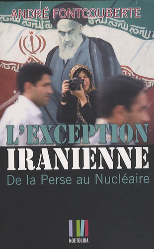 André Fontcouberte - L'exception iranienne - De la Perse au nucléaire.