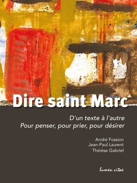 André Fossion et Jean-Paul Laurent - Dire Saint Marc - D'un texte à l'autre pour penser, pour prier, pour désirer.