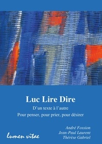 André Fossion et Jean-Paul Laurent - Luc Lire Dire - D'un texte à l'autre, pour penser, pour prier, pour désirer.