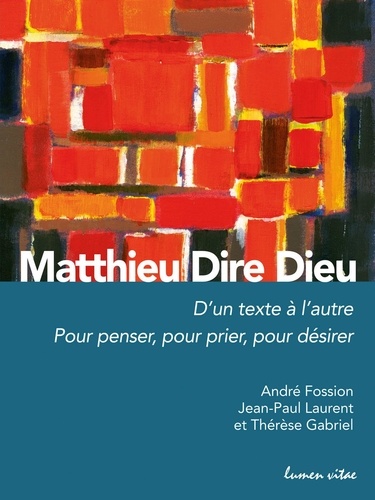 André Fossion et Jean-Paul Laurent - Matthieu Dire Dieu - D'un texte à l'autre - Pour penser, pour prier, pour désirer.