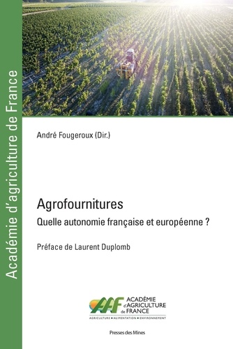 André Fougeroux - Agrofournitures - Quelle autonomie française et européenne ?.