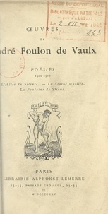 André Foulon de Vaulx - Poésies, 1900-1910 - L'allée du silence ; La statue mutilée ; La fontaine de Diane.