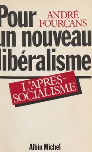 André Fourçans - Pour un nouveau libéralisme - L'après-socialisme.