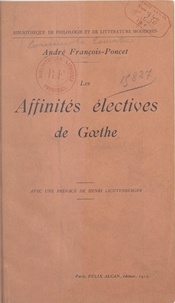 André François-Poncet et Henri Lichtenberger - Les affinités électives de Gœthe - Essai de commentaire critique.