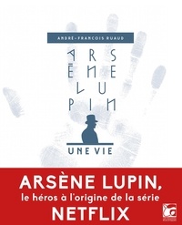 André-François Ruaud - Arsène Lupin, une vie.