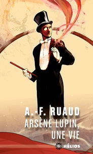 André-François Ruaud - Arsène Lupin, une vie.