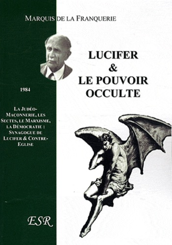 André Franquerie - Lucifer & le pouvoir occulte - La judéo-maçonnerie, les sectes, le marxisme, la démocratie : synagogue de Lucifer & contre-église.