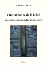 André G. Crabbe - Connaissance de la déité - De Maître Eckhart à Raymond Abellio.