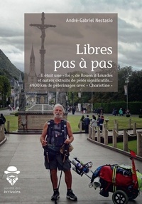 André-Gabriel Nestasio - Libres pas à pas - Il était une "foi", de Rouen à Lourdes et autres extraits de pèlés significatifs... 4800 km de pèlerinages avec "Chariotine".