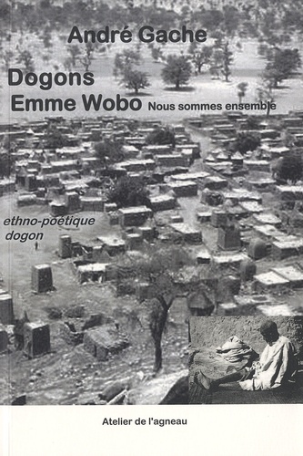 André Gache - Dogons Emme Wobo : nous sommes ensemble - Une ethno-poétique.