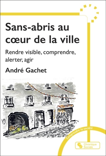 André Gachet - Sans-abris au coeur de la ville - Rendre visible, comprendre, alerter pour réagir.