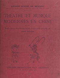 André Gailhard et George Soulié de Morant - Théâtre et musique modernes en Chine - Avec une Étude technique de la musique chinoise et des transcriptions pour piano.
