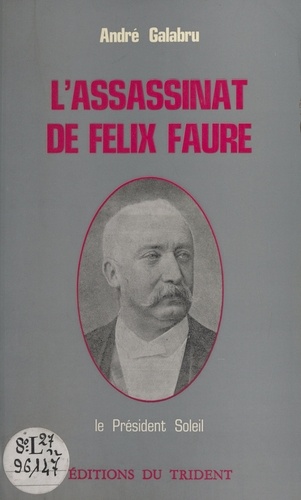L'assassinat de Félix Faure : le président Soleil