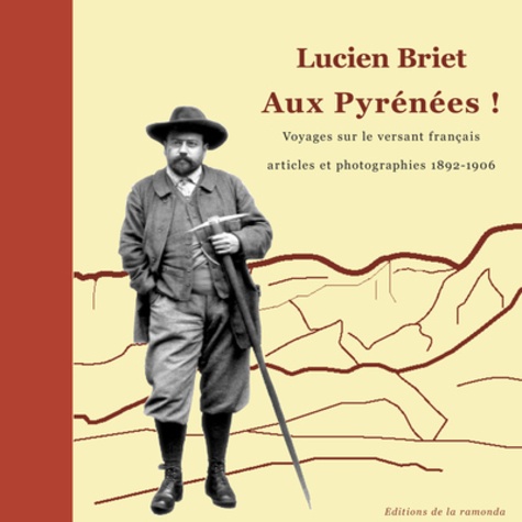 André Galicia - Lucien Briet - Aux Pyrénées ! - Voyages sur le versant français des Pyrénées - Articles et phototographies 1892-1906.
