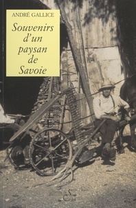 André Gallice - Les mémoires d'André Gallice (3). Souvenirs d'un paysan de Savoie.