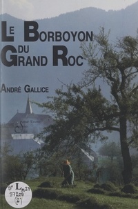 André Gallice et Philippe Mazure - Les mémoires d'André Gallice, poète-paysan bauju, savoyard (2). Le Borboyon du Grand Roc.