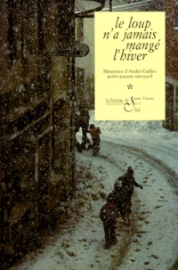 Memoires D'Andre Gallice, Poete-Paysan Savoyard. Tome 1, Le Loup N'A Jamais Mange L'Hiver