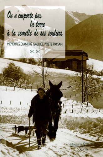 André Gallice - Memoires D'Andre Gallice, Poete-Paysan Savoyard. Tome 2, On N'Emporte Pas La Terre A La Semelle De Ses Souliers Ou Le Borboyon Du Grand Roc.