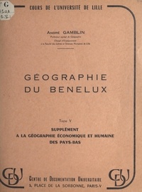 André Gamblin - Géographie du Benelux (5). Supplément à la géographie économique et humaine des Pays-Bas.