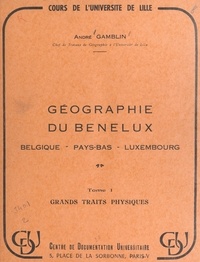 André Gamblin et  Université de Lille - Géographie du Benelux : Belgique, Pays-Bas, Luxembourg (1) Grands traits physiques.