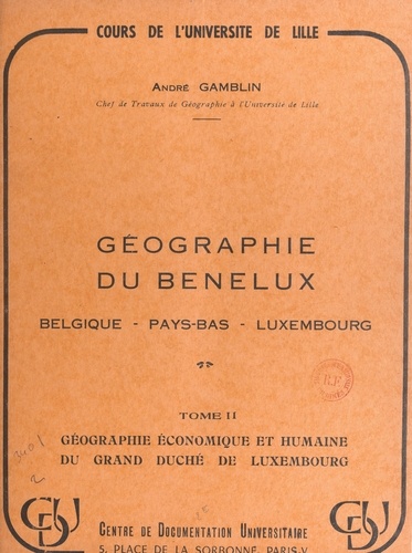 Géographie du Benelux : Belgique, Pays-Bas, Luxembourg (2). Géographie économique et humaine du Grand Duché de Luxembourg