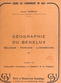 André Gamblin - Géographie du Benelux : Belgique, Pays-Bas, Luxembourg (3). Géographie économique et humaine de la Belgique.