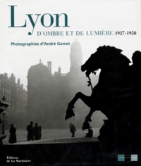 André Gamet - Lyon d'ombre et de lumière - 1937-1950.