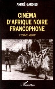 André Gardies - Cinéma d'Afrique noire francophone - L'espace-miroir.