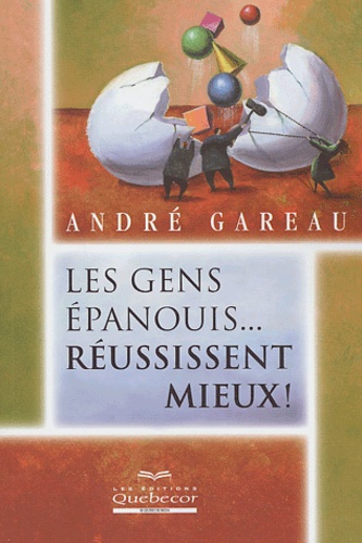 André Gareau - Les gens épanouis... réussissent mieux !.
