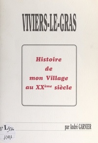 André Garnier - Viviers-le-Gras - Histoire de mon village au XXe siècle.