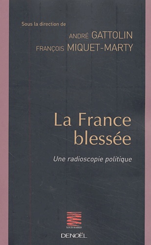 André Gattolin et François Miquet-Marty - La France blessée - Une radioscopie politique.